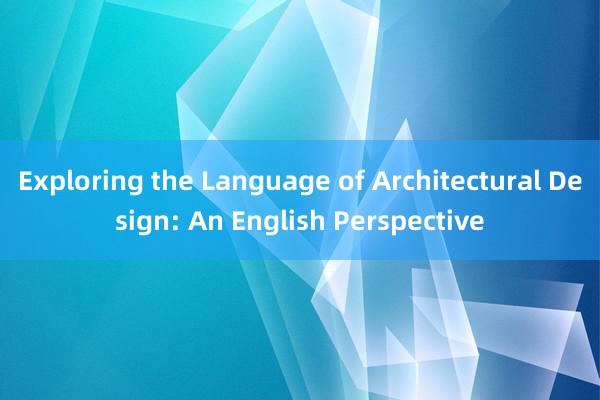 Exploring the Language of Architectural Design: An English Perspective